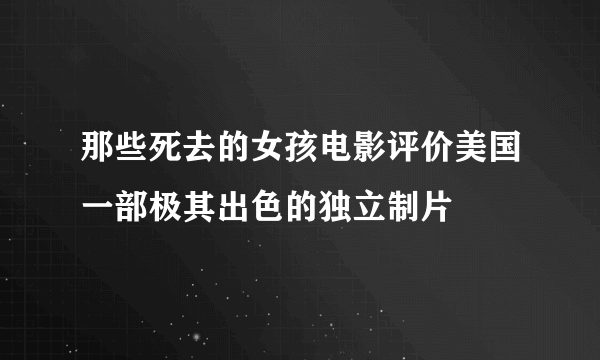 那些死去的女孩电影评价美国一部极其出色的独立制片