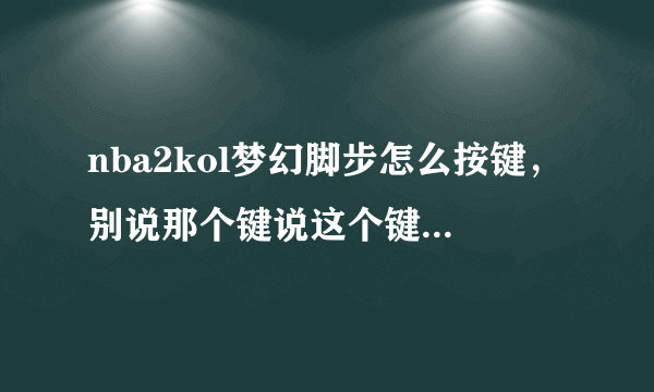 nba2kol梦幻脚步怎么按键，别说那个键说这个键操作的意思