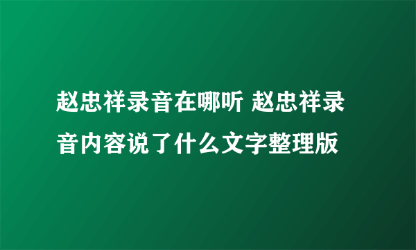 赵忠祥录音在哪听 赵忠祥录音内容说了什么文字整理版