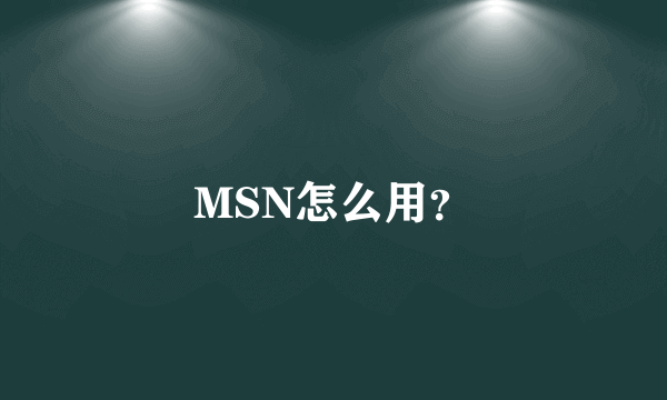 MSN怎么用？