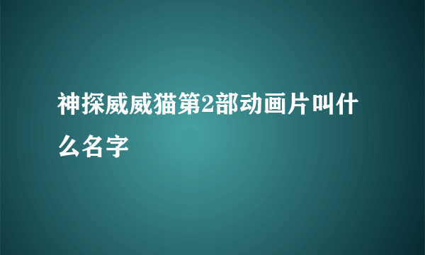 神探威威猫第2部动画片叫什么名字