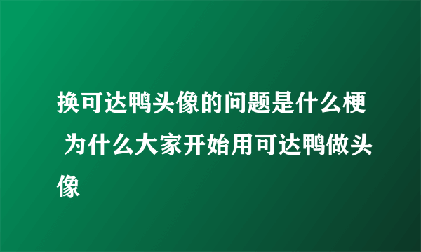 换可达鸭头像的问题是什么梗 为什么大家开始用可达鸭做头像