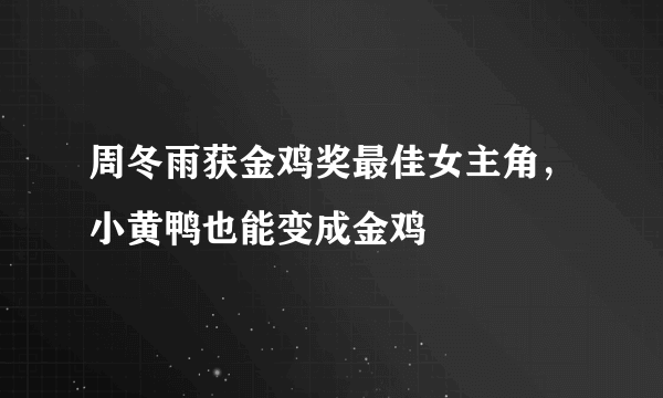 周冬雨获金鸡奖最佳女主角，小黄鸭也能变成金鸡