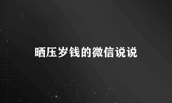 晒压岁钱的微信说说