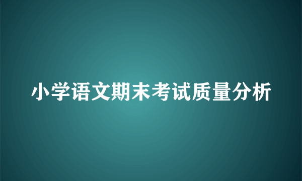 小学语文期末考试质量分析