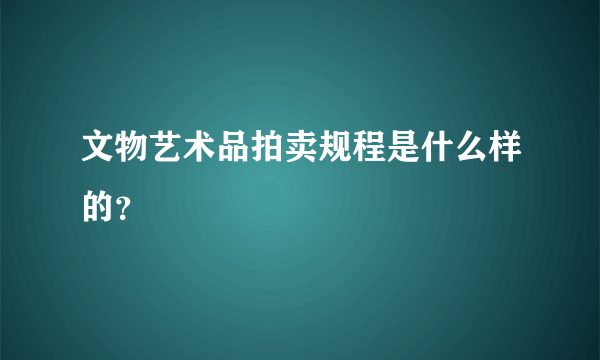 文物艺术品拍卖规程是什么样的？