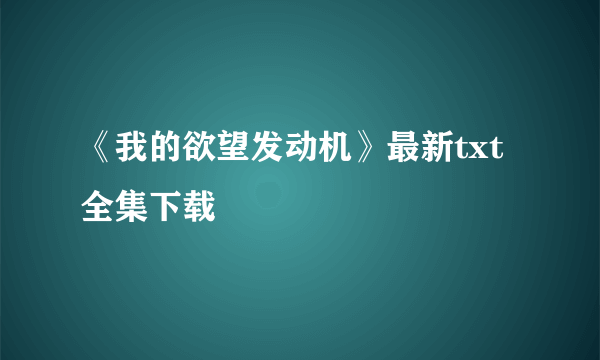 《我的欲望发动机》最新txt全集下载