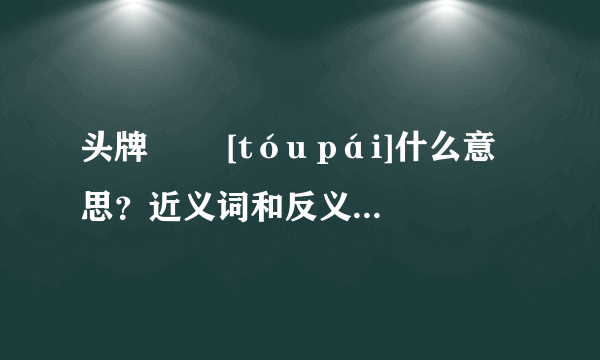 头牌   [tóu pái]什么意思？近义词和反义词是什么？英文翻译是什么？