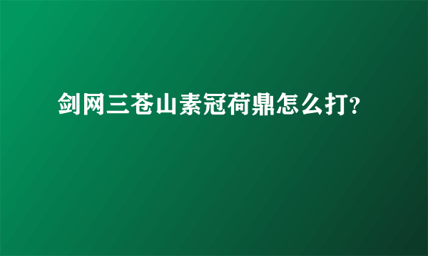 剑网三苍山素冠荷鼎怎么打？