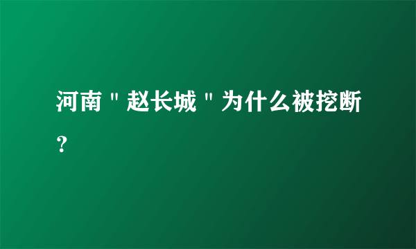 河南＂赵长城＂为什么被挖断？