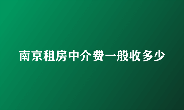 南京租房中介费一般收多少