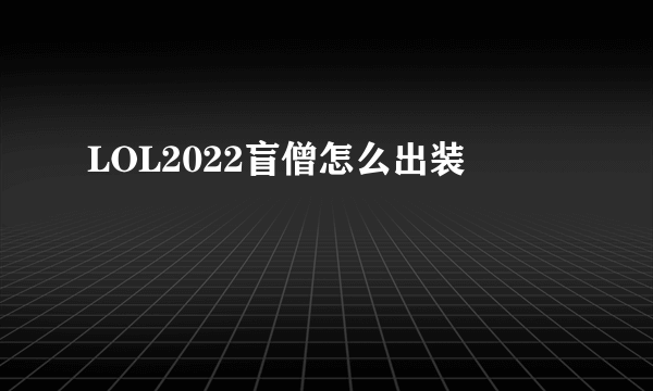 LOL2022盲僧怎么出装