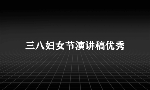 三八妇女节演讲稿优秀