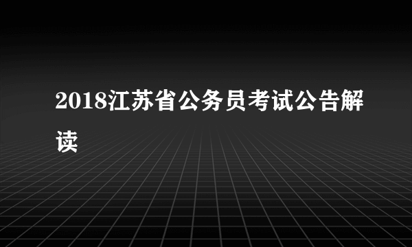 2018江苏省公务员考试公告解读