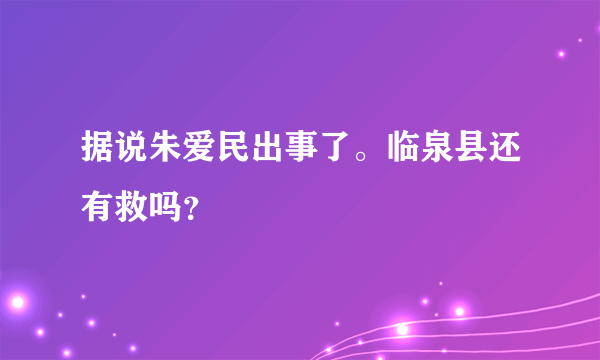 据说朱爱民出事了。临泉县还有救吗？