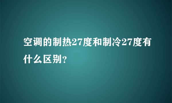 空调的制热27度和制冷27度有什么区别？