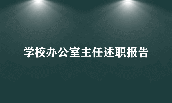 学校办公室主任述职报告