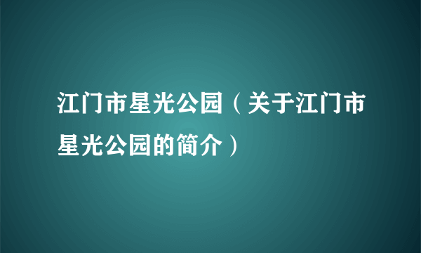 江门市星光公园（关于江门市星光公园的简介）