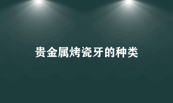 贵金属烤瓷牙的种类