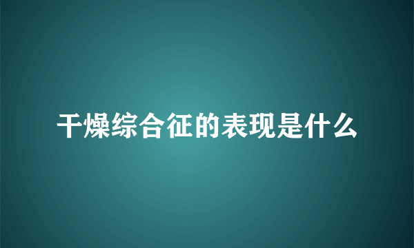 干燥综合征的表现是什么