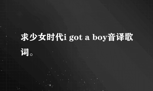 求少女时代i got a boy音译歌词。