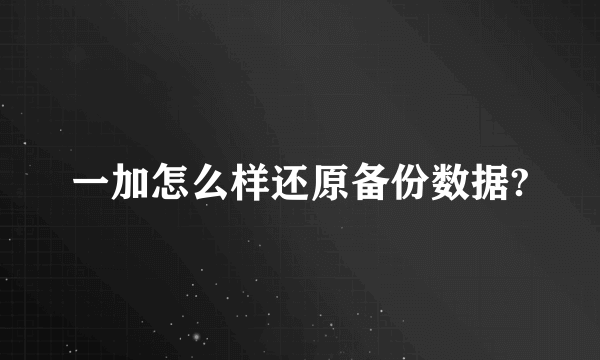 一加怎么样还原备份数据?