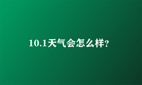 10.1天气会怎么样？