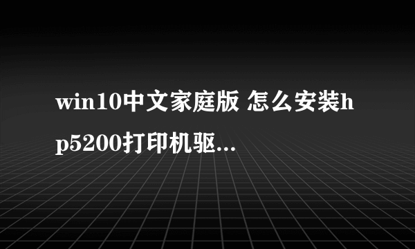 win10中文家庭版 怎么安装hp5200打印机驱动程序?