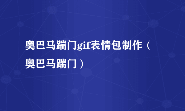 奥巴马踹门gif表情包制作（奥巴马踹门）