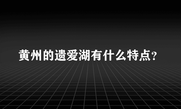 黄州的遗爱湖有什么特点？