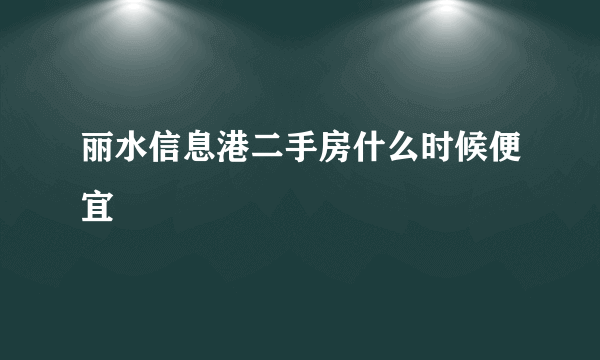 丽水信息港二手房什么时候便宜