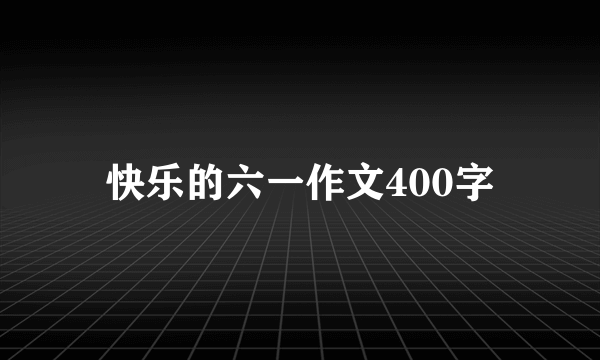 快乐的六一作文400字