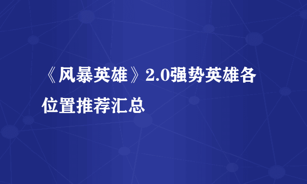 《风暴英雄》2.0强势英雄各位置推荐汇总