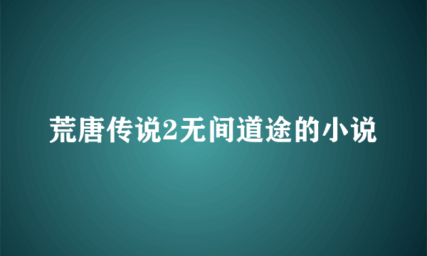 荒唐传说2无间道途的小说