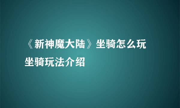 《新神魔大陆》坐骑怎么玩 坐骑玩法介绍