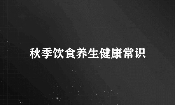 秋季饮食养生健康常识