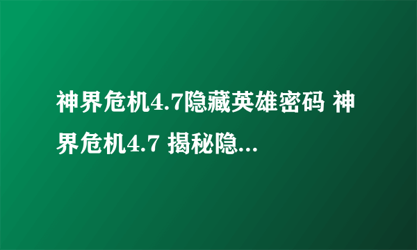 神界危机4.7隐藏英雄密码 神界危机4.7 揭秘隐藏英雄身份