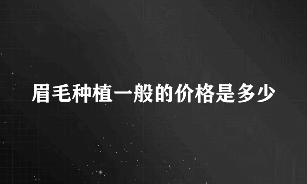 眉毛种植一般的价格是多少