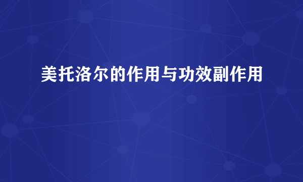 美托洛尔的作用与功效副作用