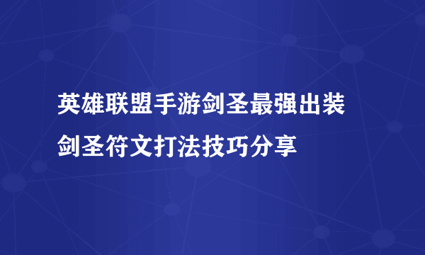 英雄联盟手游剑圣最强出装 剑圣符文打法技巧分享