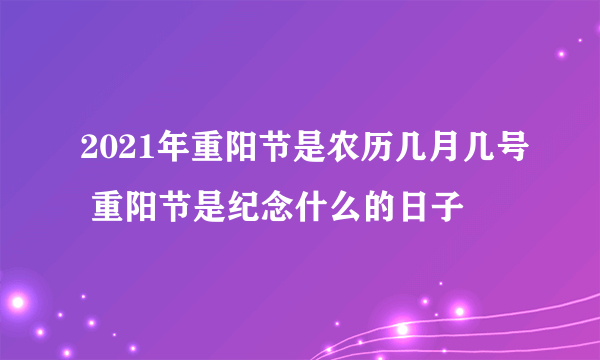 2021年重阳节是农历几月几号 重阳节是纪念什么的日子