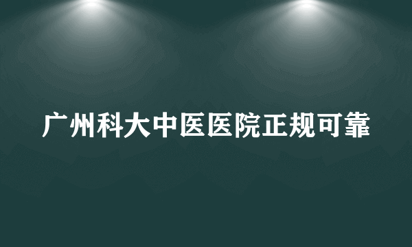 广州科大中医医院正规可靠