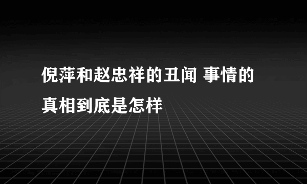 倪萍和赵忠祥的丑闻 事情的真相到底是怎样