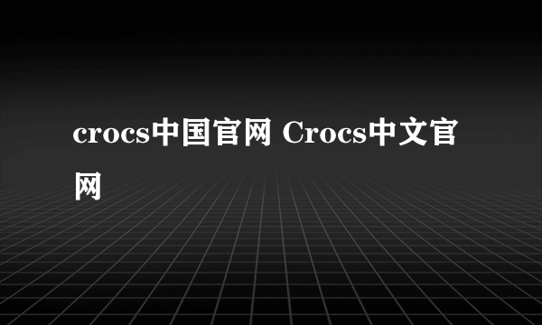 crocs中国官网 Crocs中文官网