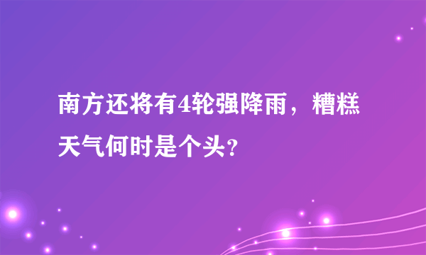 南方还将有4轮强降雨，糟糕天气何时是个头？