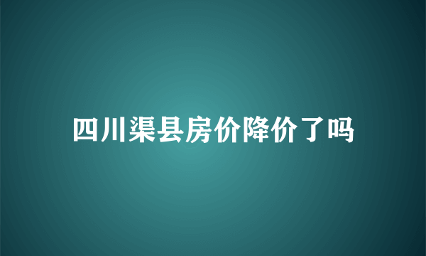 四川渠县房价降价了吗