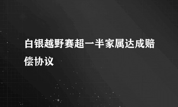 白银越野赛超一半家属达成赔偿协议