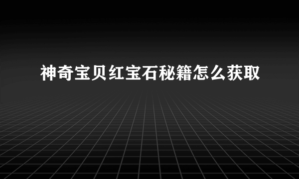 神奇宝贝红宝石秘籍怎么获取