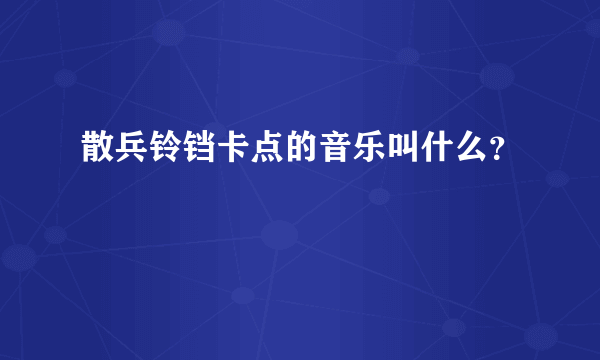 散兵铃铛卡点的音乐叫什么？