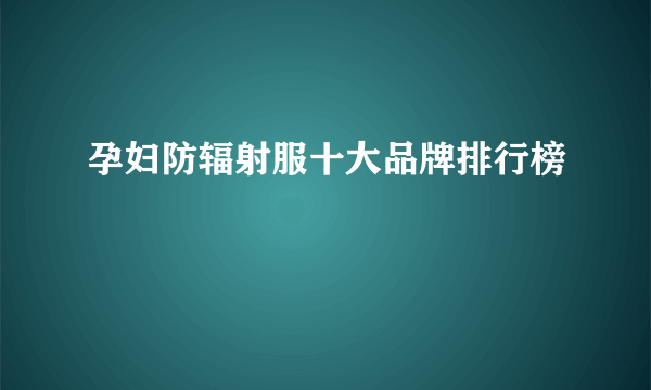 孕妇防辐射服十大品牌排行榜